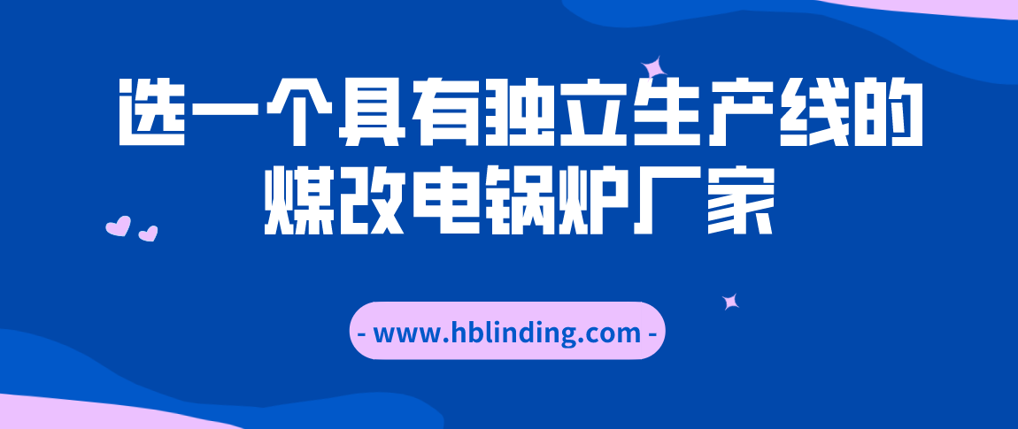選一個(gè)具有獨(dú)立生產(chǎn)線的煤改電鍋爐廠家